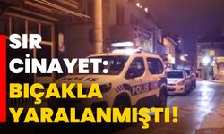 İzmir’de sır cinayet: Bıçakla Yaralanmıştı!