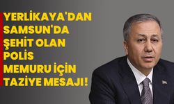 İçişleri Bakanı Yerlikaya'dan Samsun'da şehit olan polis memuru için taziye mesajı!