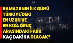 Ramazanın ilk günü Türkiye'deki en uzun ve en kısa oruç arasındaki fark kaç dakika olacak?