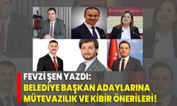 Fevzi Şen yazdı: Belediye başkan adaylarına mütevazılık ve kibir önerileri