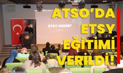 ATSO’da ETSY eğitimi verildi!
