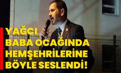 Yağcı, baba ocağında hemşehrilerine böyle seslendi!