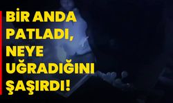 Bir anda patladı, neye uğradığını şaşırdı!