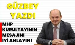 Güzbey yazdı: MHP kurultayının mesajını iyi anlayın!