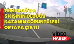 Tekirdağ'da 5 kişinin öldüğü kazanın görüntüleri ortaya çıktı!