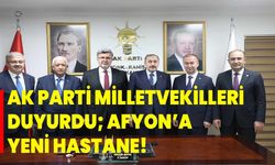 AK Parti milletvekilleri duyurdu; Afyon’a yeni hastane!