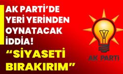 AK Parti’de yeri yerinden oynatacak iddia: ‘’Siyaseti bırakırım’’