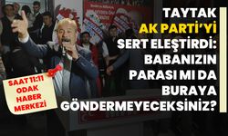 Taytak, AK Parti’yi sert eleştirdi: Babanızın parası mı da buraya göndermeyeceksiniz?