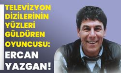 Televizyon dizilerinin yüzleri güldüren oyuncusu: Ercan Yazgan!