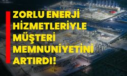 Zorlu Enerji, hizmetleriyle müşteri memnuniyetini artırdı!