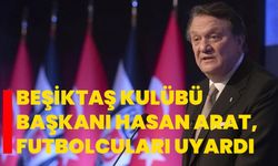 Beşiktaş Kulübü Başkanı Hasan Arat, futbolcuları uyardı