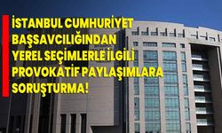 İstanbul Cumhuriyet Başsavcılığından yerel seçimlerle ilgili provokatif paylaşımlara soruşturma