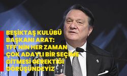 Beşiktaş Kulübü Başkanı Arat: TFF'nin her zaman çok adaylı bir seçime gitmesi gerektiği görüşündeyiz