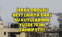 İsrail ordusu, Beyt Lahiya'daki su kuyularının yüzde 70'ini tahrip etti