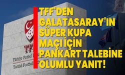 TFF'den, Galatasaray'ın Süper Kupa maçı için pankart talebine olumlu yanıt