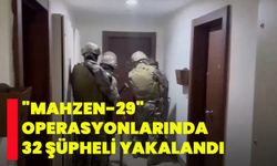 "Mahzen-29" operasyonlarında 32 şüpheli yakalandı