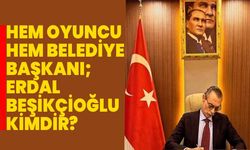 Hem oyuncu hem belediye başkanı; Erdal Beşikçioğlu kimdir?