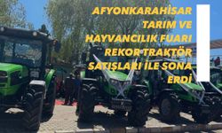 Afyonkarahisar Tarım Ve Hayvancılık Fuarı Rekor Traktör Satışları İle Sona Erdi
