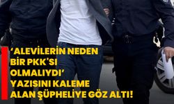 "Alevilerin neden bir PKK'sı olmalıydı" yazısını kaleme alan şüpheli Yavuz'a gözaltı