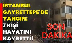 İstanbul Gayrettepe'de yangın: 7 kişi hayatını kaybetti