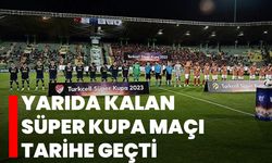 Yarıda kalan Süper Kupa maçı tarihe geçti