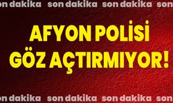 AFYON POLİSİ GÖZ AÇTIRMIYOR