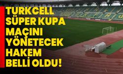 Turkcell Süper Kupa maçını yönetecek hakem belli oldu!