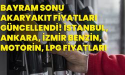 Bayram sonu akaryakıt fiyatları güncellendi! İstanbul, Ankara, İzmir benzin, motorin, LPG fiyatları
