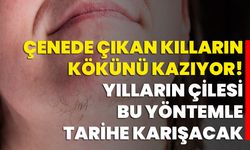 Çenede çıkan kılların kökünü kazıyor! Yılların çilesi bu yöntemle tarihe karışacak