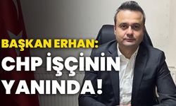 Başkan Erhan: CHP işçinin yanında!