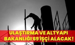 Ulaştırma ve Altyapı Bakanlığı 69 işçi alacak!