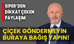 SİPER’DEN DİKKAT ÇEKEN PAYLAŞIM:  ÇİÇEK GÖNDERMEYİN BURAYA BAĞIŞ YAPIN!