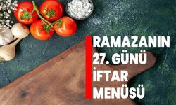 Ramazanın 27. Günü İftar Menüsü, Bugün iftara ne pişirsem?
