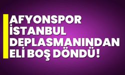 Afyonspor, İstanbul deplasmanından eli boş döndü!