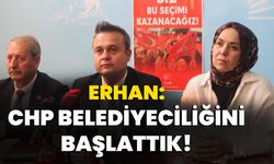 Erhan: CHP belediyeciliğini başlattık!