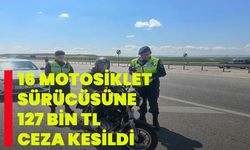 16 motosiklet sürücüsüne 127 bin TL ceza kesildi