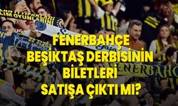 Fenerbahçe-Beşiktaş derbisinin biletleri satışa çıktı mı?