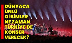 Dünyaca ünlü o isimler ne zaman Türkiye'de konser verecek?