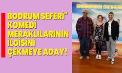 Sarp Bozkurt, Asuman Dabak ve Sedef Şahin'in rol aldığı "Bodrum Seferi" komedi meraklılarının ilgisini çekmeye aday!