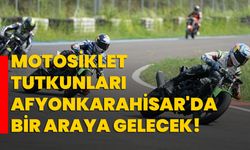 Motosiklet tutkunları Afyonkarahisar'da bir araya gelecek!