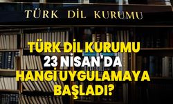 Türk Dil Kurumu, 23 Nisan'da hangi uygulamaya başladı?