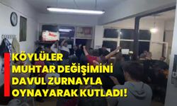 Köylüler muhtar değişimini davul zurnayla oynayarak kutladı!