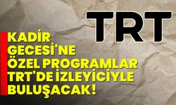 Kadir Gecesi'ne özel programlar, TRT'de izleyiciyle buluşacak!