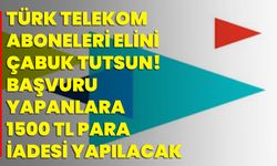 Türk Telekom aboneleri elini çabuk tutsun! Başvuru yapanlara 1500 TL para iadesi yapılacak