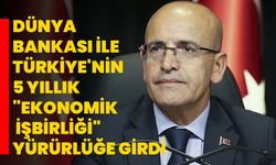 Dünya Bankası ile Türkiye'nin 5 yıllık "ekonomik işbirliği" yürürlüğe girdi