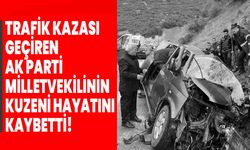 Trafik kazası geçiren AK Parti milletvekilinin kuzeni hayatını kaybetti!