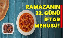 Ramazanın 22. Günü İftar Menüsü, Bugün iftara ne pişirsem?