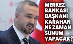 Merkez Bankası Başkanı Karahan, ne zaman sunum yapacak?