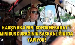 Karşıyaka'nın "Şoför Nebahat"i minibüs durağının başkanlığını da yapıyor
