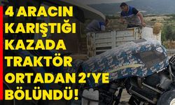 4 aracın karıştığı kazada traktör ortadan 2’ye bölündü!